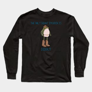 The Only Squat I'm Doin' is Diddly Frogson Long Sleeve T-Shirt